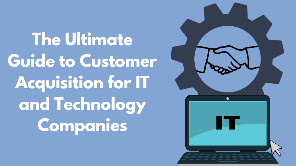 The Ultimate Guide to Customer Acquisition for IT and Technology Companies